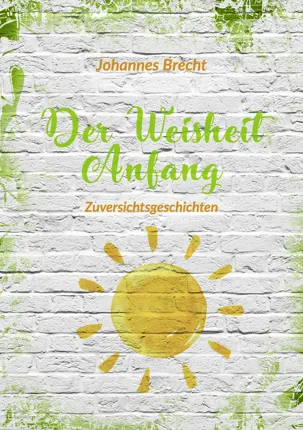 Der Weisheit Anfang - Zuversichtsgeschichten