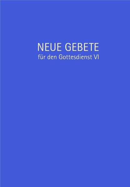 Neue Gebete für den Gottesdienst VI Neue Gebete für den Gottesdienst VI