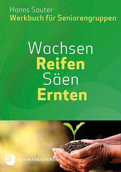 Wachsen - Reifen - Säen - Ernten Wachsen - Reifen - Säen - Ernten