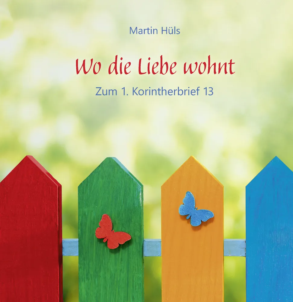 Wo die Liebe wohnt Zum 1. Korintherbrief 13